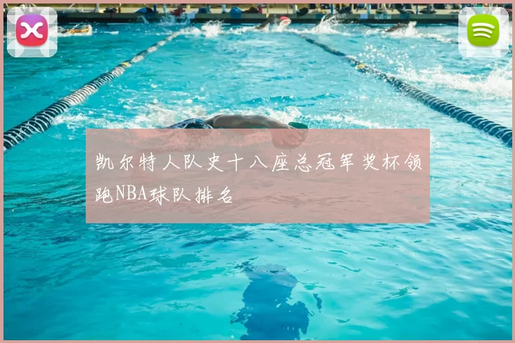 凯尔特人队史十八座总冠军奖杯领跑NBA球队排名