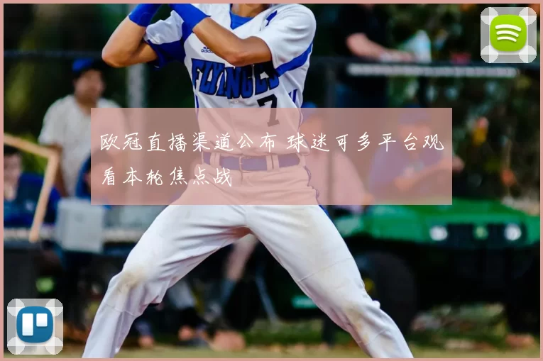 欧冠直播渠道公布 球迷可多平台观看本轮焦点战