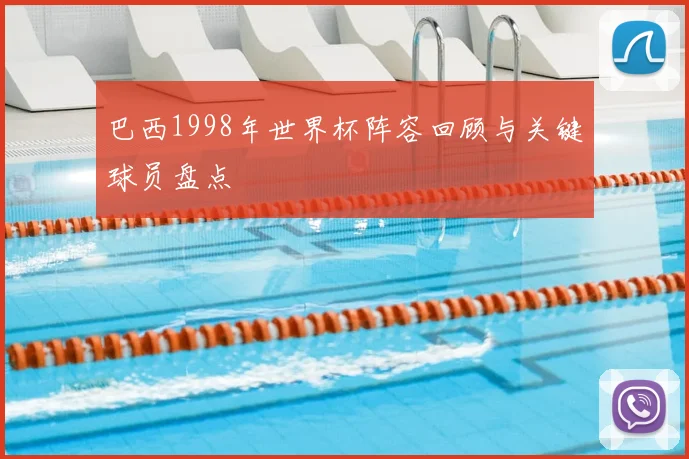 巴西1998年世界杯阵容回顾与关键球员盘点