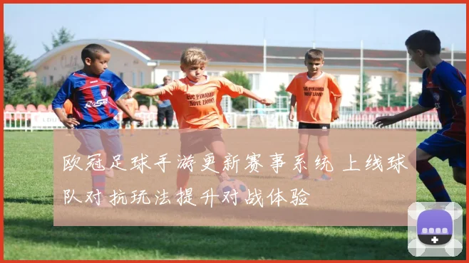 欧冠足球手游更新赛事系统 上线球队对抗玩法提升对战体验