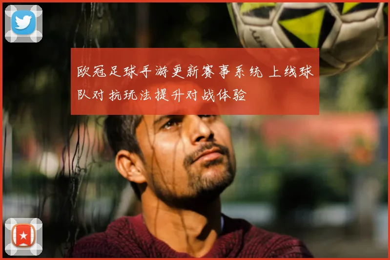 欧冠足球手游更新赛事系统 上线球队对抗玩法提升对战体验